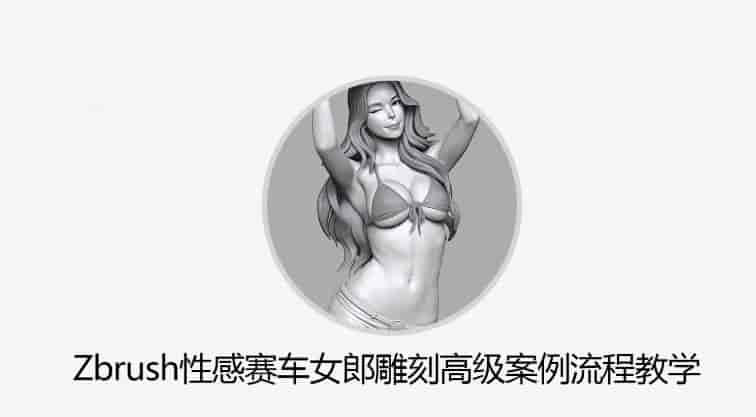 Zbrush性感赛车女郎手办雕刻高级案例流程教程【画质不错有素材】