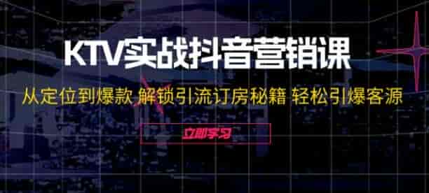 KTV抖音短视频营销教程，学会避误区、定位个人IP等