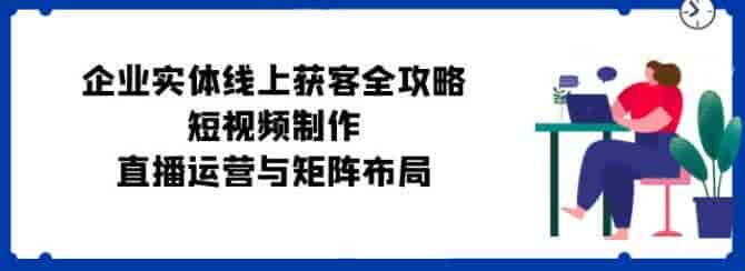 实体企业老板线上获客教程，同城拓客、DOU+投放、引流技巧等