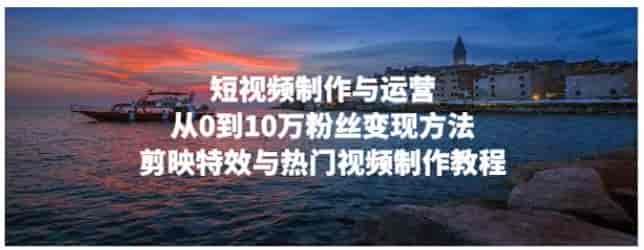 短视频剪辑制作与运营课，0粉丝0视频0成本如何变现源