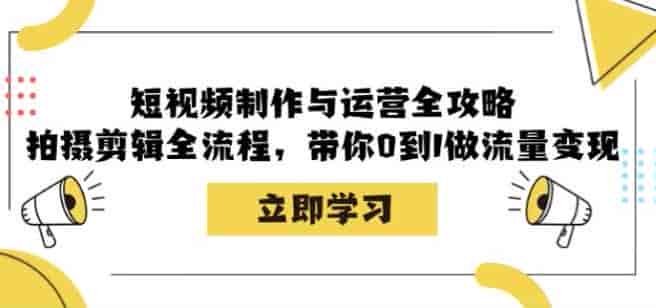 短视频拍摄剪辑与运营教程，教你如何做短视频变现